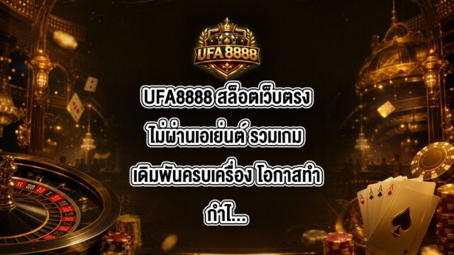 UFA8888 สล็อตเว็บตรงไม่ผ่านเอเย่นต์